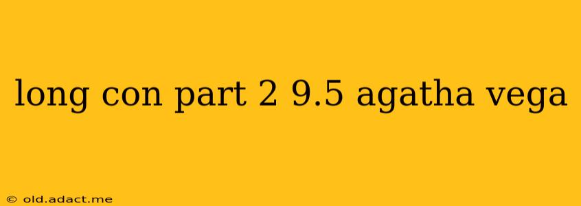 long con part 2 9.5 agatha vega