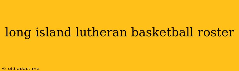long island lutheran basketball roster