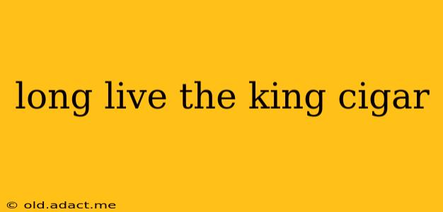long live the king cigar