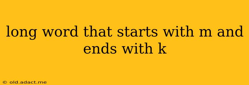 long word that starts with m and ends with k
