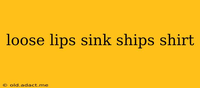 loose lips sink ships shirt