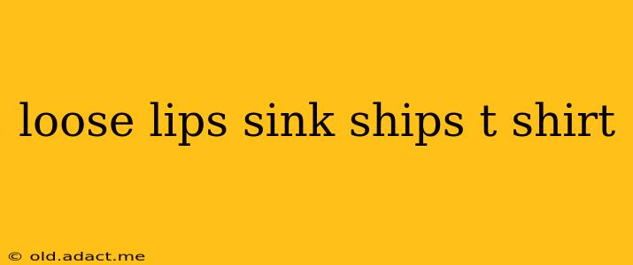 loose lips sink ships t shirt
