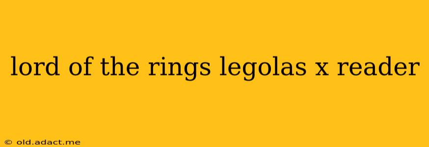 lord of the rings legolas x reader