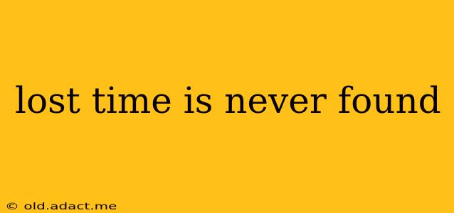 lost time is never found
