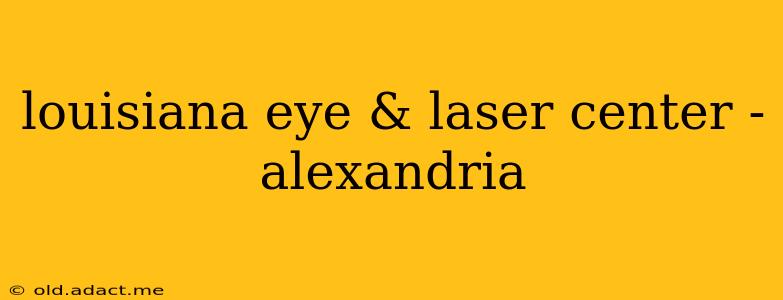 louisiana eye & laser center - alexandria