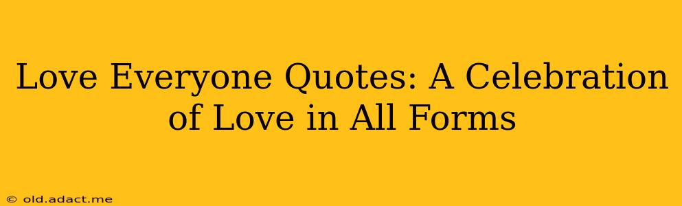 Love Everyone Quotes: A Celebration of Love in All Forms