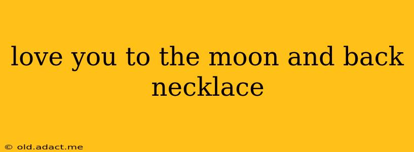 love you to the moon and back necklace