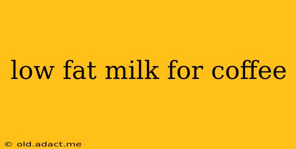 low fat milk for coffee