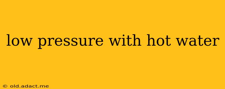 low pressure with hot water