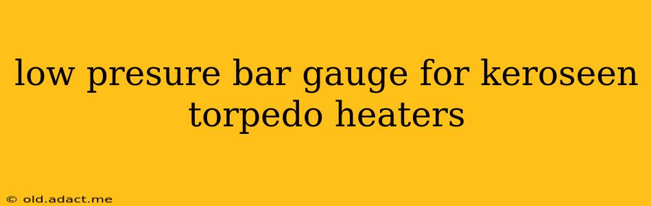 low presure bar gauge for keroseen torpedo heaters