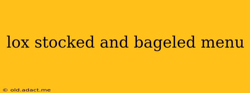 lox stocked and bageled menu