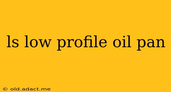 ls low profile oil pan