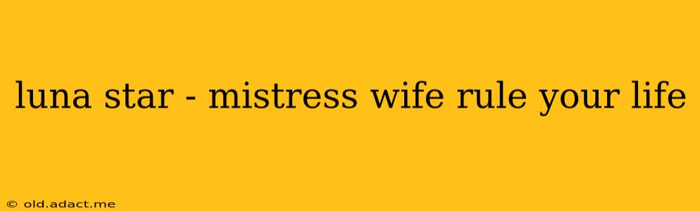 luna star - mistress wife rule your life