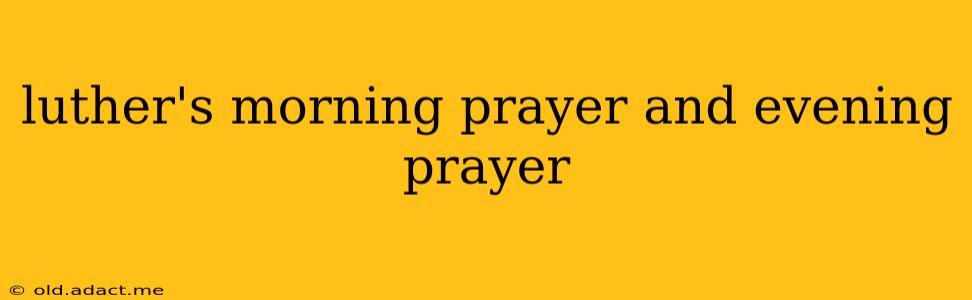 luther's morning prayer and evening prayer
