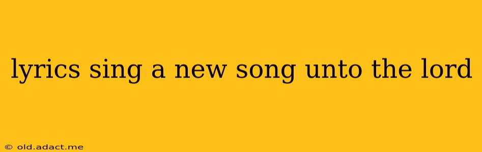 lyrics sing a new song unto the lord