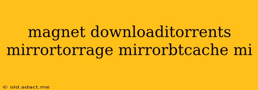 magnet downloaditorrents mirrortorrage mirrorbtcache mi
