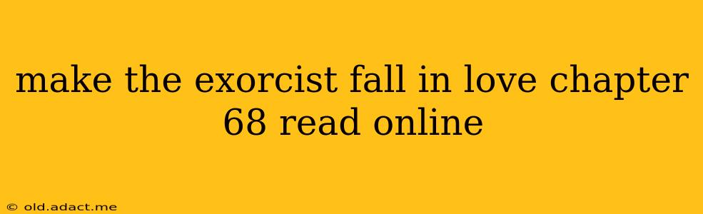 make the exorcist fall in love chapter 68 read online