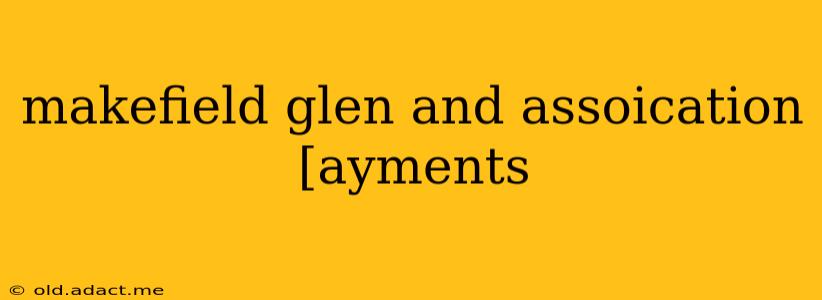 makefield glen and assoication [ayments
