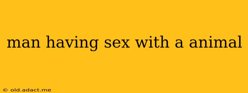 man having sex with a animal