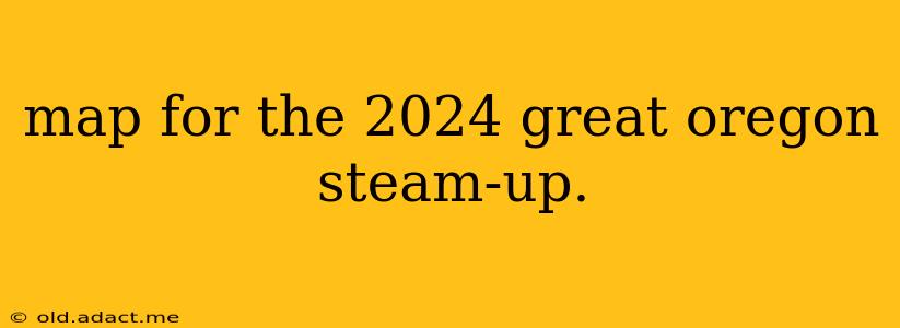 map for the 2024 great oregon steam-up.
