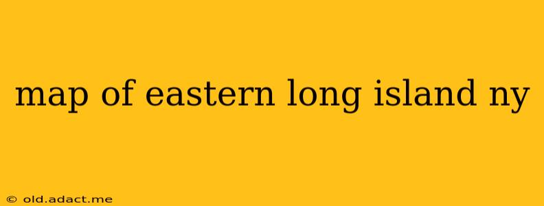 map of eastern long island ny