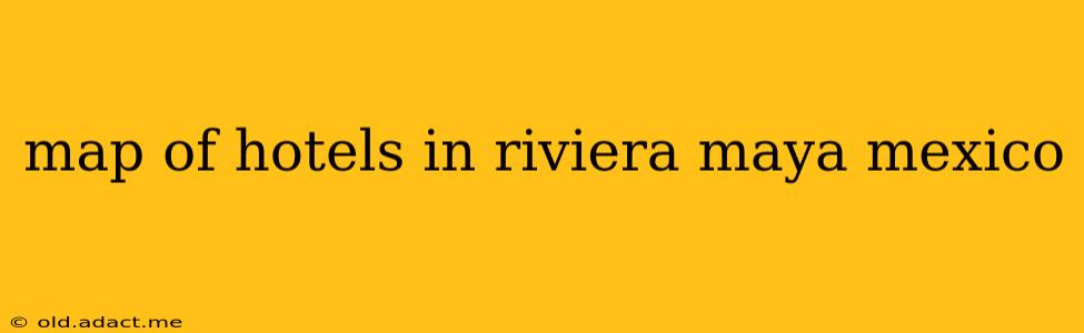 map of hotels in riviera maya mexico