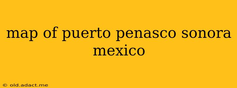 map of puerto penasco sonora mexico
