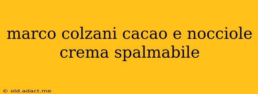 marco colzani cacao e nocciole crema spalmabile