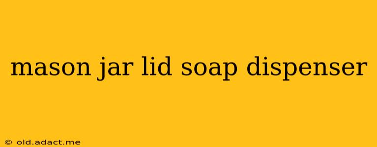 mason jar lid soap dispenser