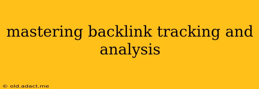 mastering backlink tracking and analysis