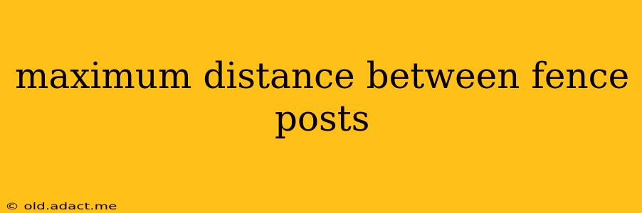 maximum distance between fence posts