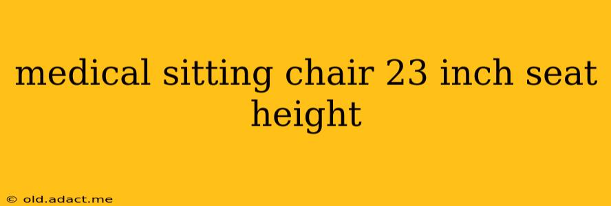 medical sitting chair 23 inch seat height