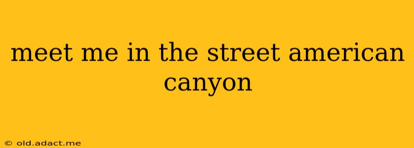 meet me in the street american canyon