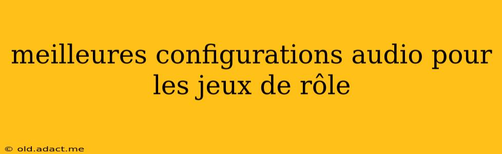 meilleures configurations audio pour les jeux de rôle