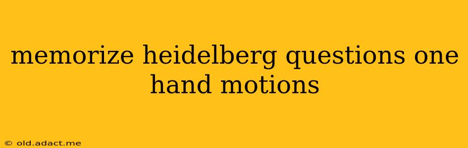 memorize heidelberg questions one hand motions