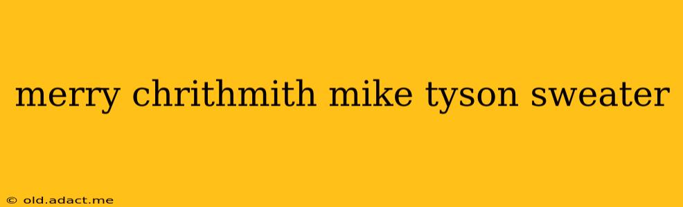 merry chrithmith mike tyson sweater