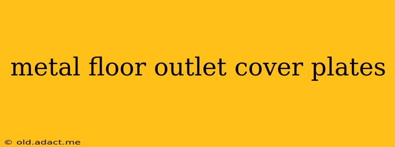 metal floor outlet cover plates
