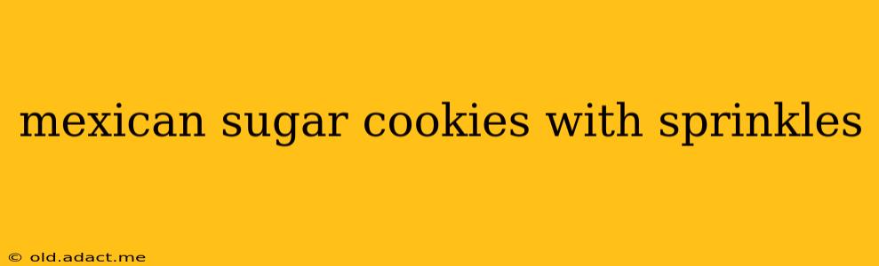 mexican sugar cookies with sprinkles