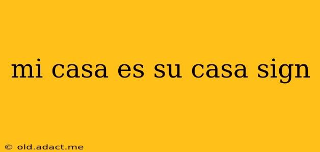 mi casa es su casa sign