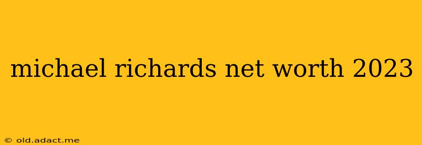 michael richards net worth 2023