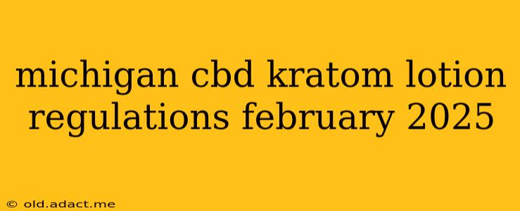 michigan cbd kratom lotion regulations february 2025