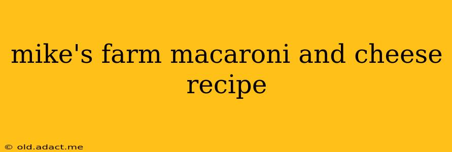mike's farm macaroni and cheese recipe