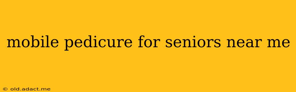 mobile pedicure for seniors near me