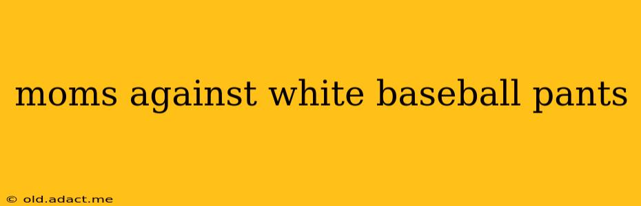 moms against white baseball pants