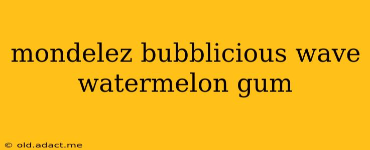 mondelez bubblicious wave watermelon gum