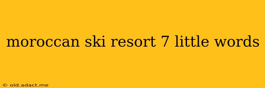 moroccan ski resort 7 little words