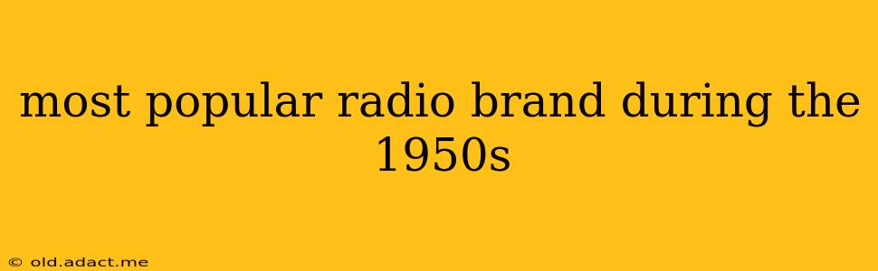 most popular radio brand during the 1950s