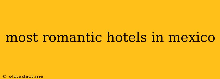 most romantic hotels in mexico