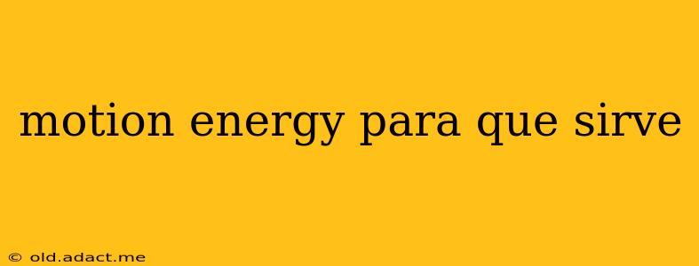 motion energy para que sirve