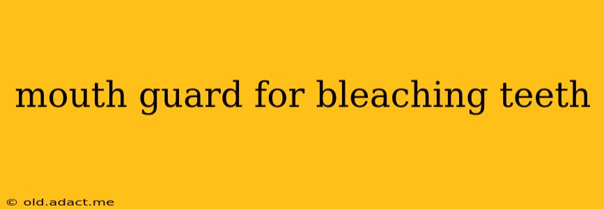 mouth guard for bleaching teeth